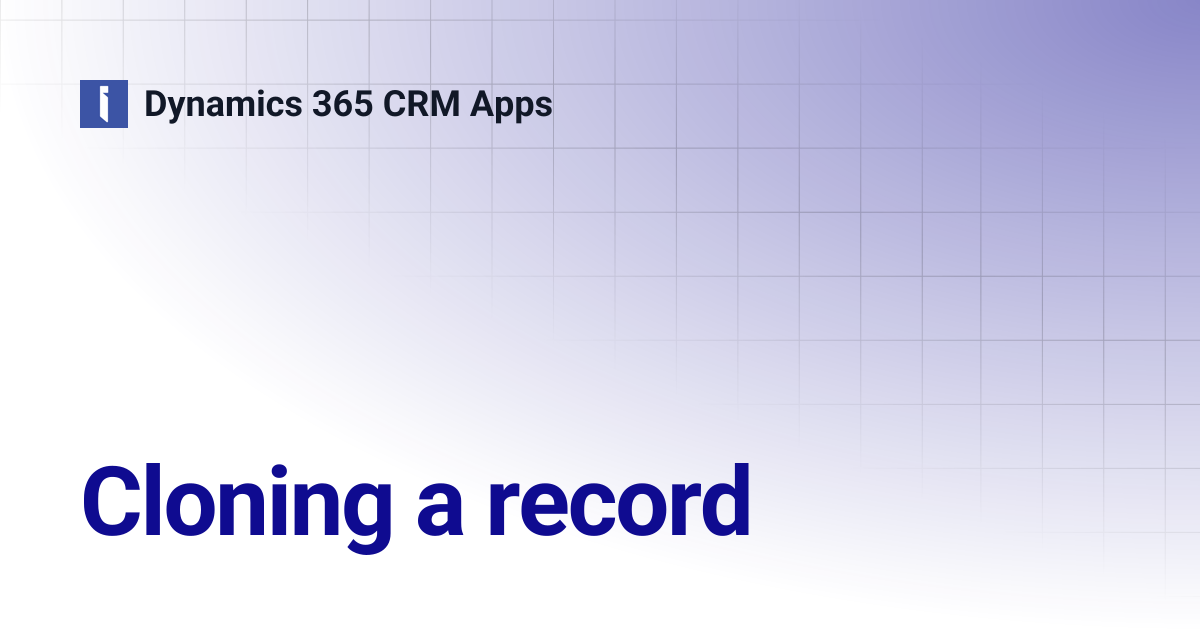 Cloning a record | Dynamics 365 CRM Apps