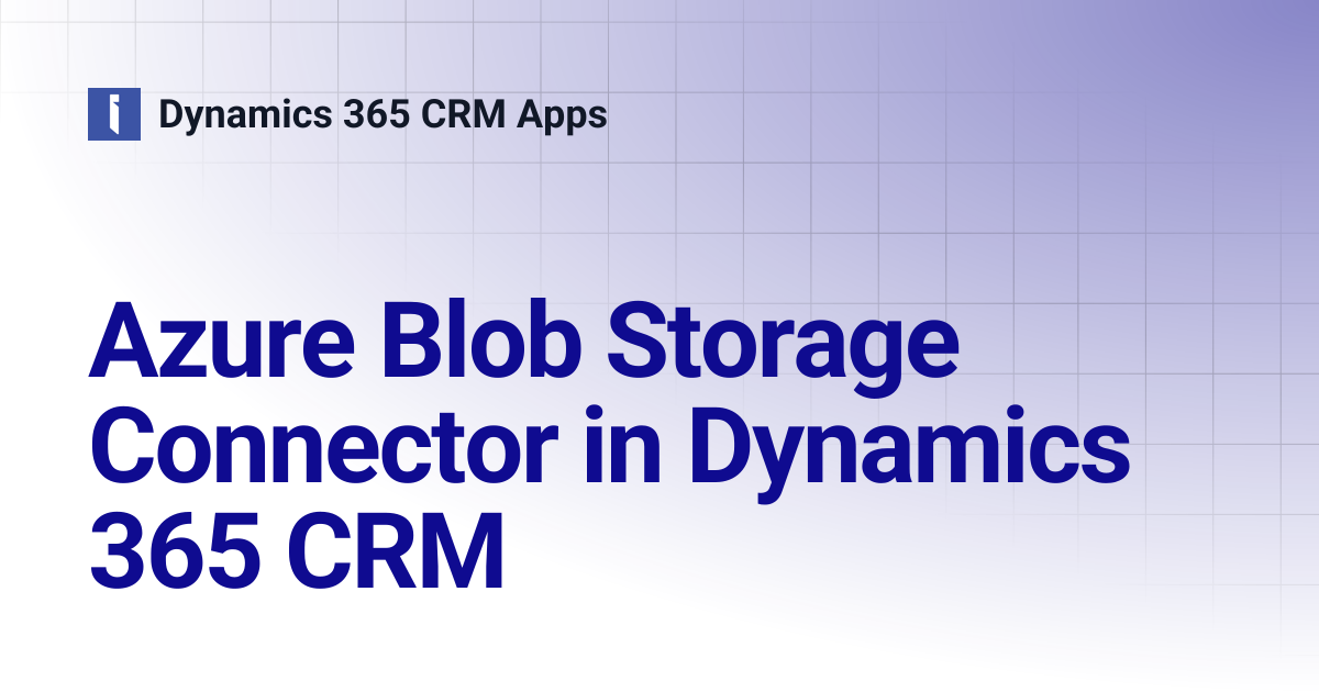 Azure Blob Storage Connector in Dynamics 365 CRM | Dynamics 365 CRM Apps