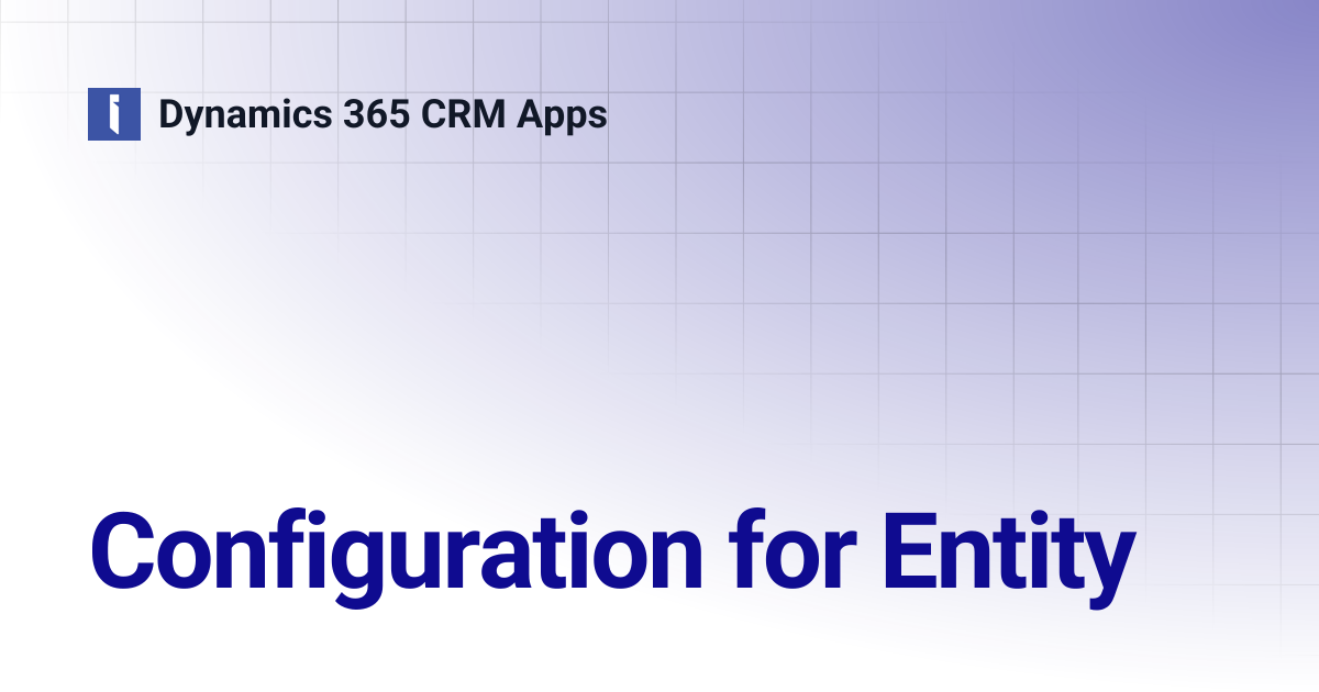Configuration for Entity | Dynamics 365 CRM Apps