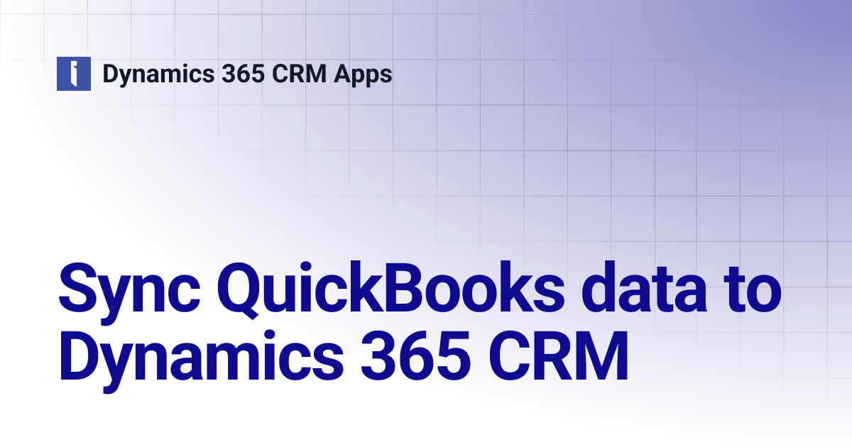 Sync QuickBooks data to Dynamics 365 CRM | Dynamics 365 CRM Apps