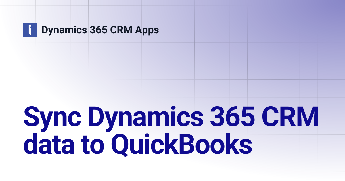 Sync Dynamics 365 CRM data to QuickBooks | Dynamics 365 CRM Apps