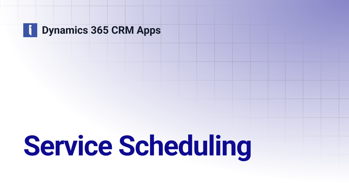 Service Scheduling | Dynamics 365 CRM Apps