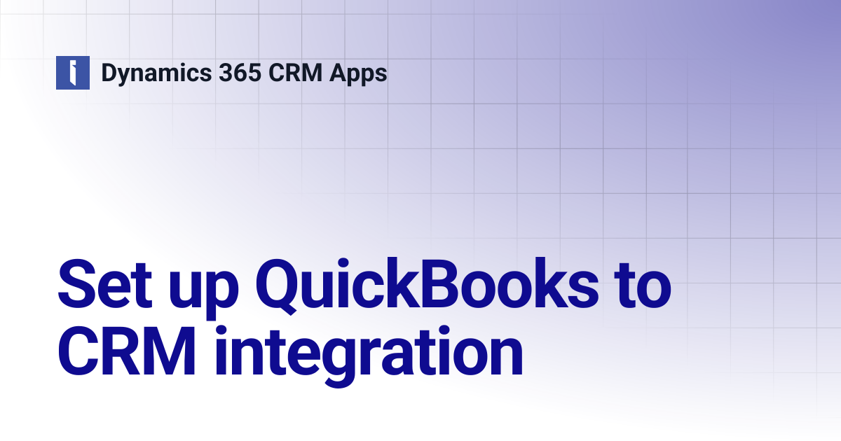 Set up QuickBooks to CRM integration | Dynamics 365 CRM Apps