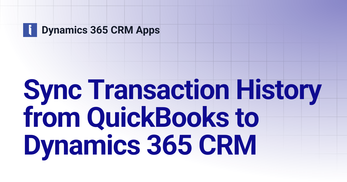 Sync Transaction History from QuickBooks to Dynamics 365 CRM | Dynamics ...