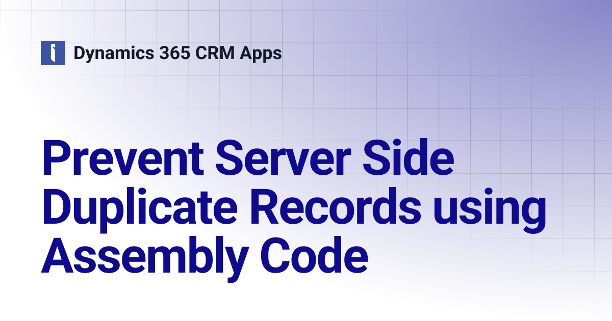 Prevent Server Side Duplicate Records using Assembly Code | Dynamics ...
