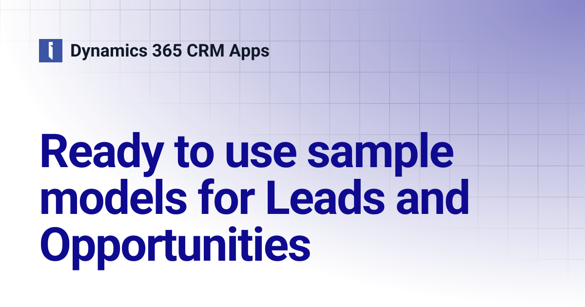 Ready to use sample models for Leads and Opportunities | Dynamics 365 ...