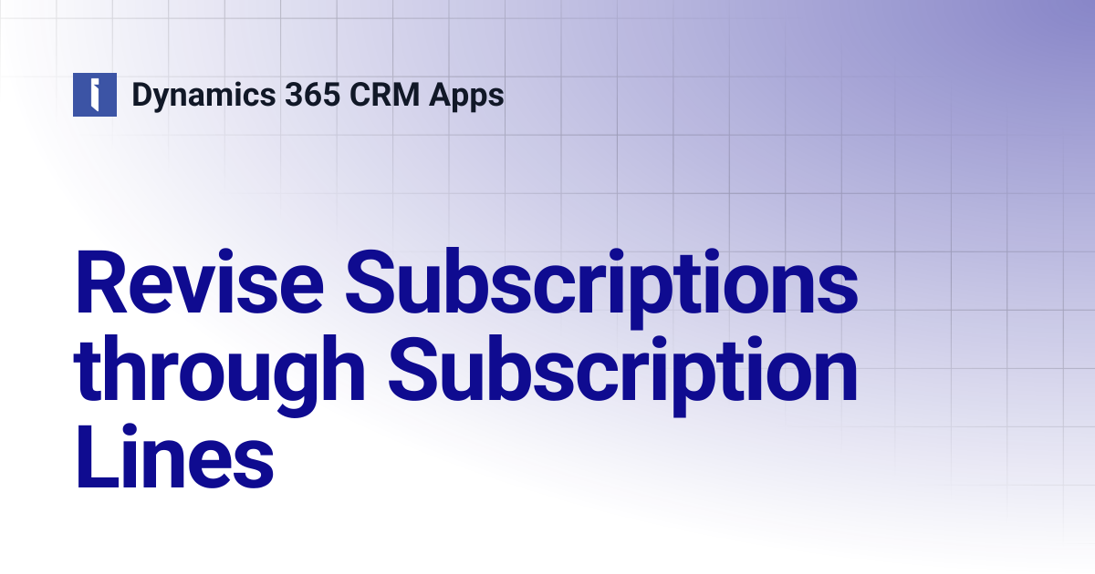 Revise Subscriptions through Subscription Lines | Dynamics 365 CRM Apps