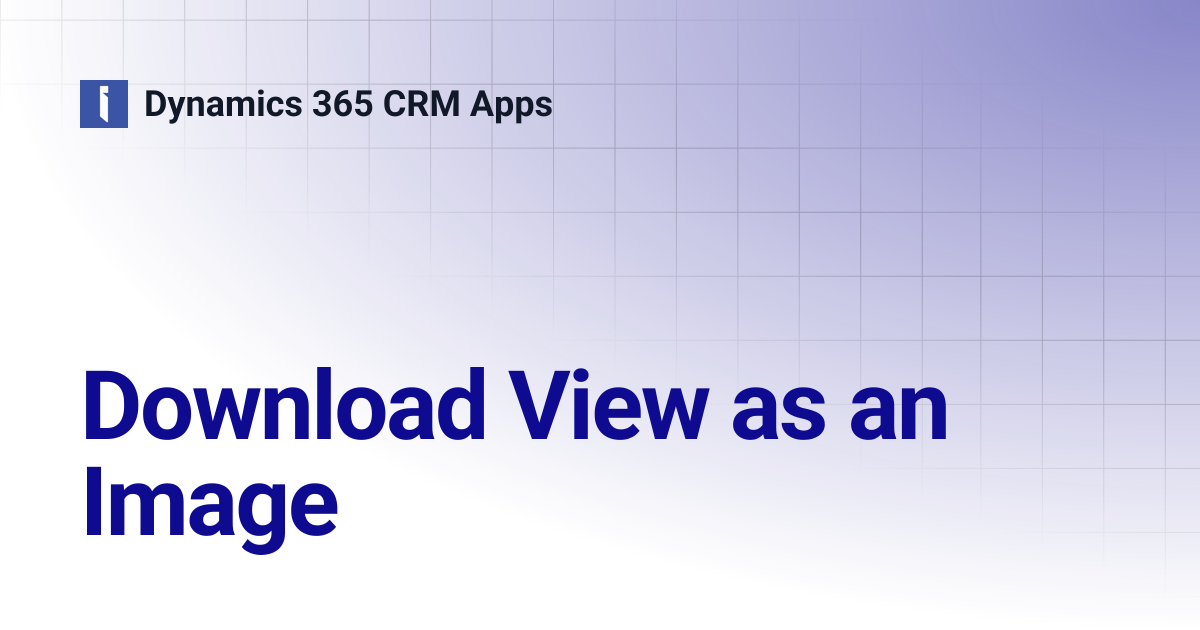 Download View as an Image | Dynamics 365 CRM Apps