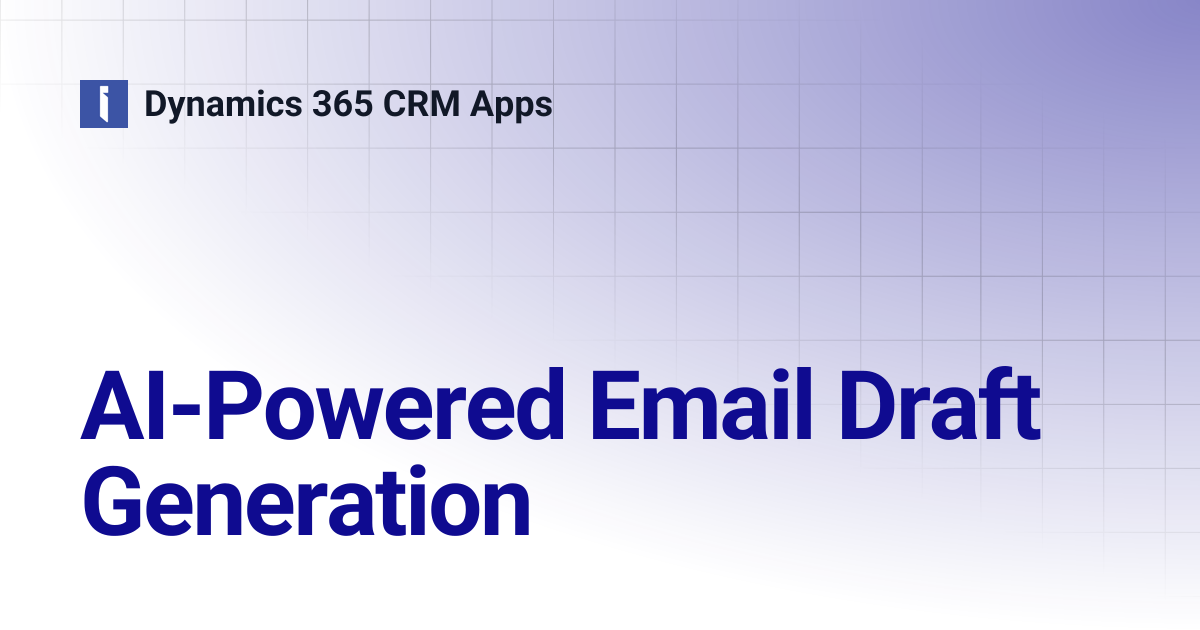 AI-Powered Email Draft Generation | Dynamics 365 CRM Apps