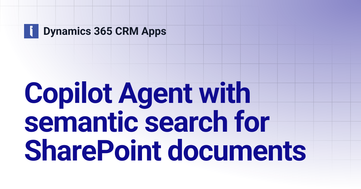 Copilot Agent with semantic search for SharePoint documents | Dynamics ...