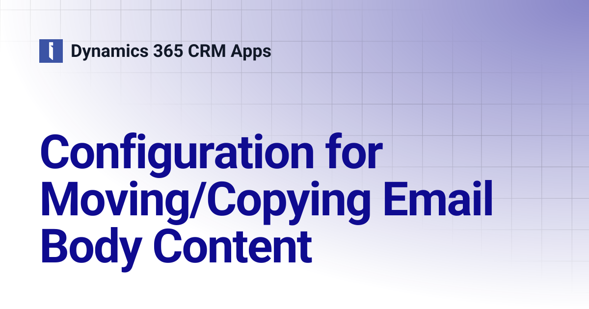 Configuration for Moving/Copying Email Body Content | Dynamics 365 CRM Apps