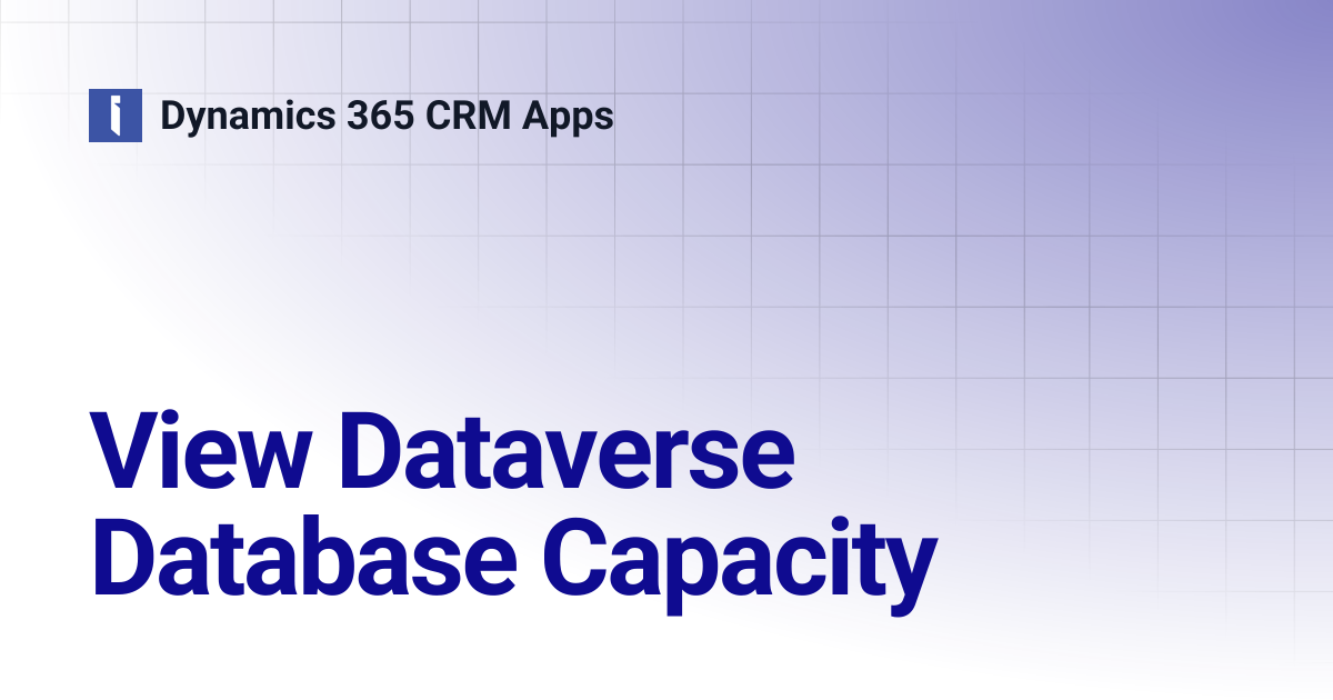 View Dataverse Database Capacity | Dynamics 365 CRM Apps