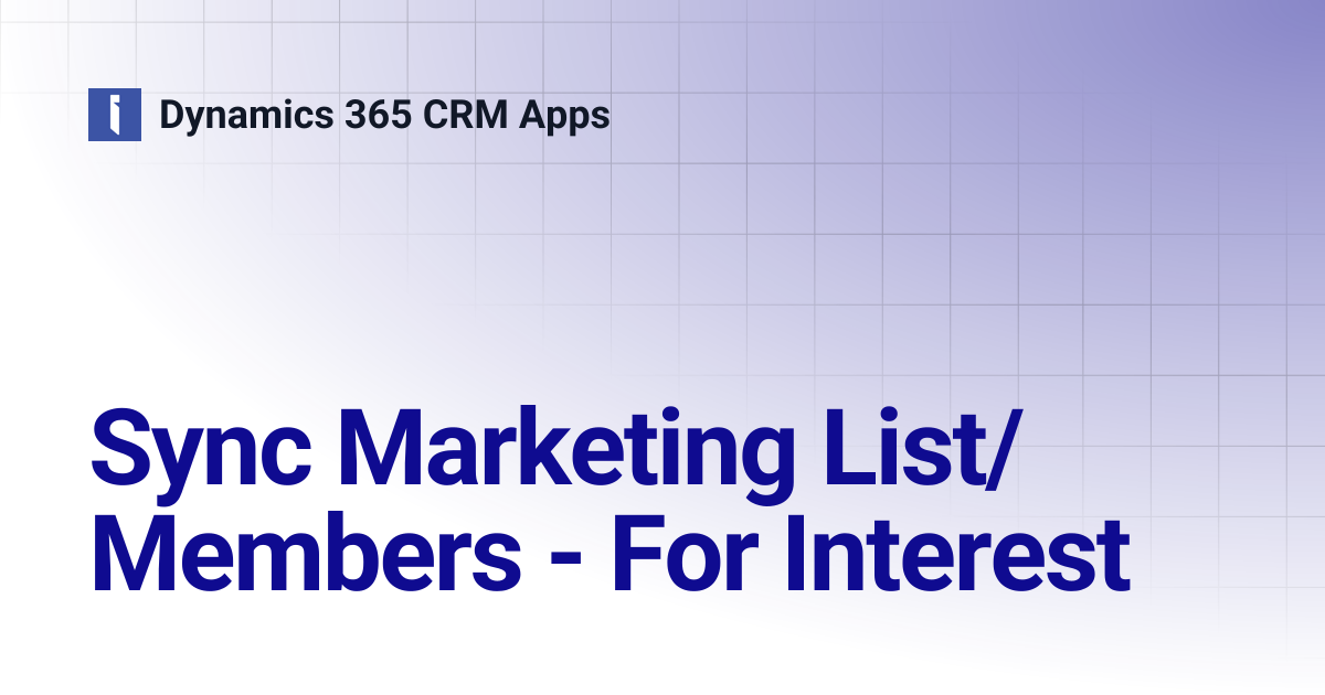 Sync Marketing List/Members - For Interest | Dynamics 365 CRM Apps