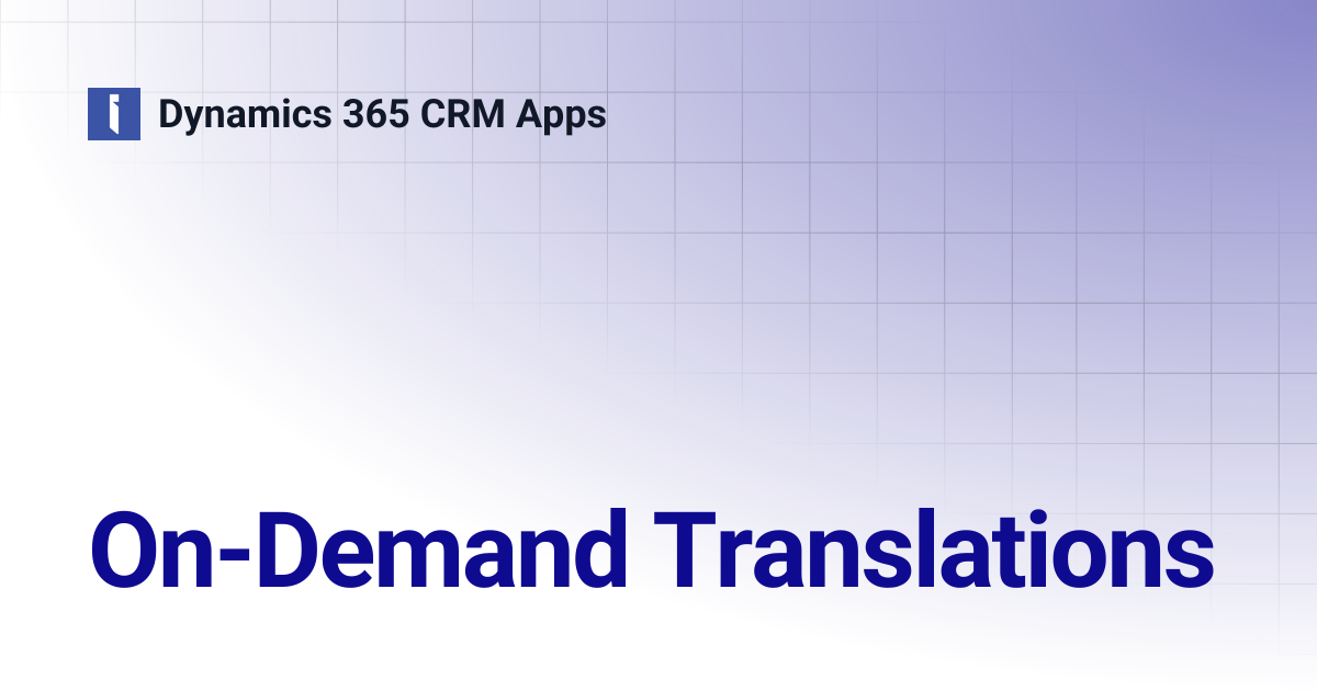On-Demand Translations | Dynamics 365 CRM Apps
