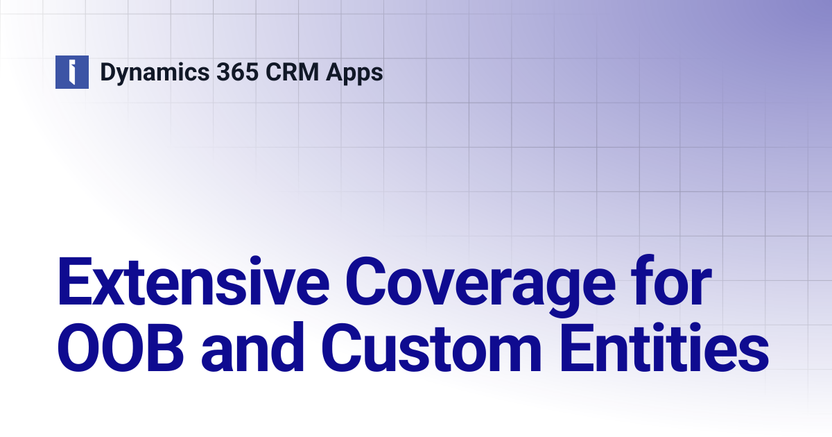 Extensive Coverage for OOB and Custom Entities | Dynamics 365 CRM Apps