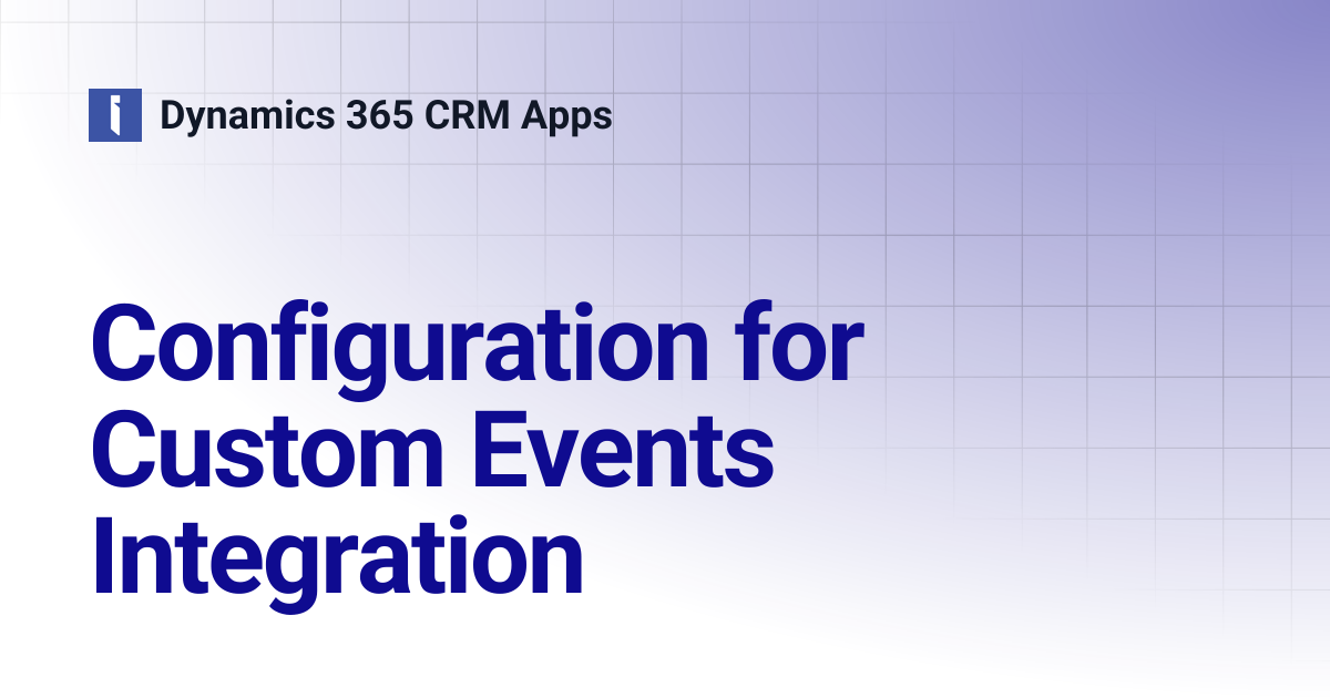 Configuration for Custom Events Integration | Dynamics 365 CRM Apps