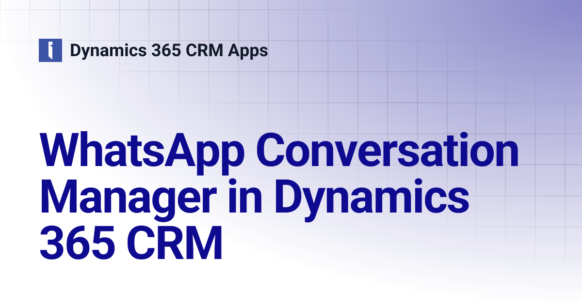 WhatsApp Conversation Manager in Dynamics 365 CRM | Dynamics 365 CRM Apps