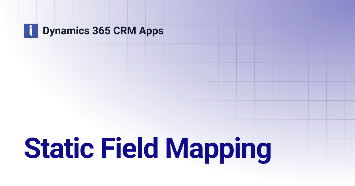 Static Field Mapping | Dynamics 365 CRM Apps