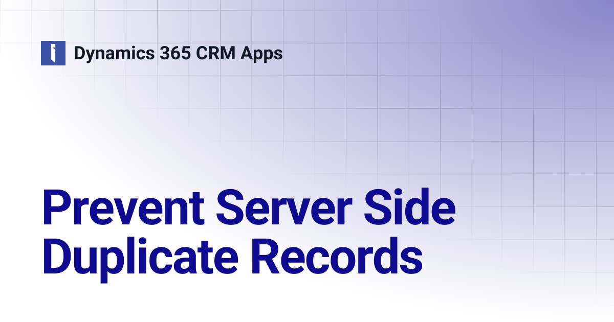 Prevent Server Side Duplicate Records | Dynamics 365 CRM Apps