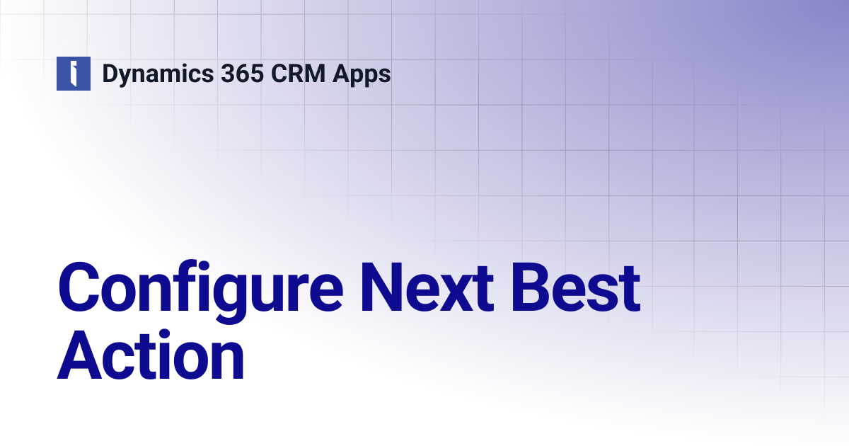 Configure Next Best Action | Dynamics 365 CRM Apps