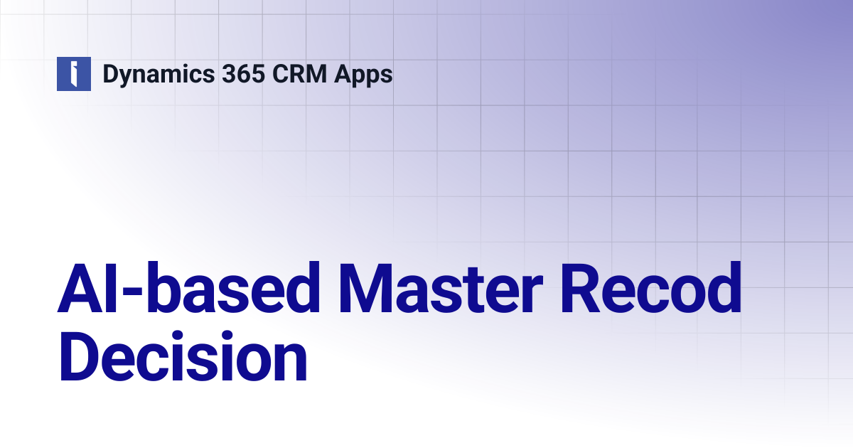 AI-based Master Recod Decision | Dynamics 365 CRM Apps