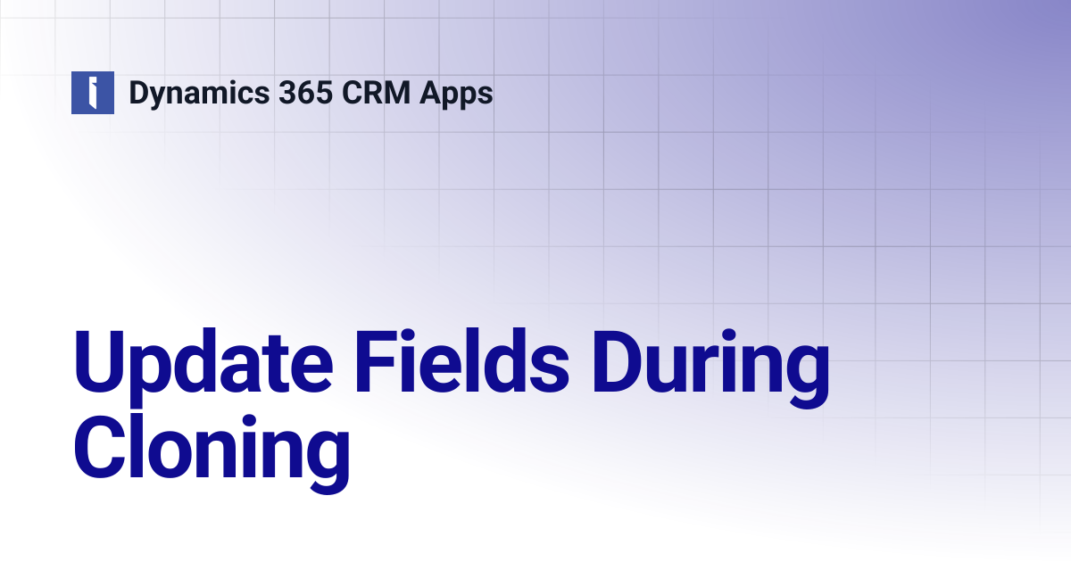 Update Fields During Cloning | Dynamics 365 CRM Apps